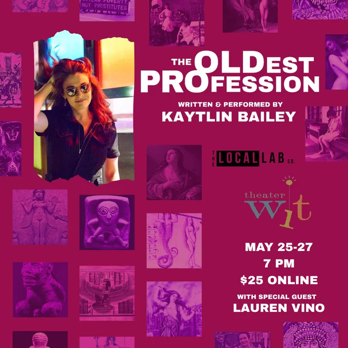The Oldest Profession Written & Performed by Kaytlin Bailey The Local Lab Co. Theater Wit May 25-27 7PM $25 Online with Special Guest Lauren Vino