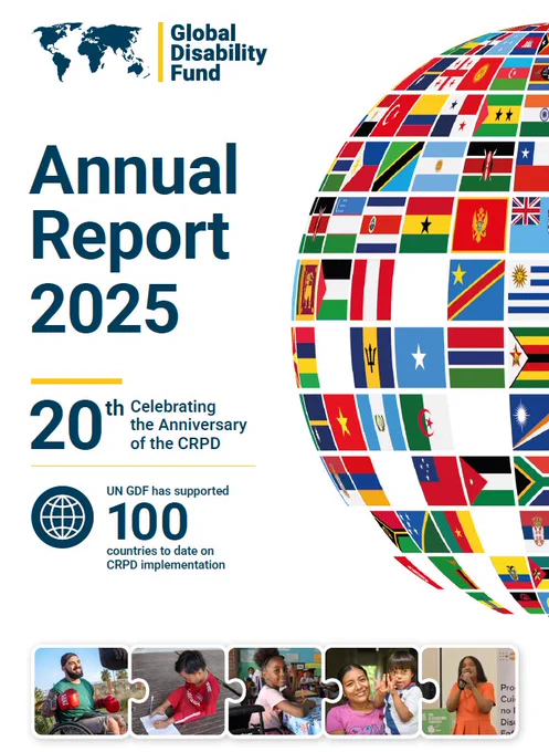 Cover design for the UN Global Disability Fund’s 2025 Annual Report. On a light background, large blue text reads “Annual Report 2025.” A stylized globe made of many national flags appears on the right. Smaller text highlights the 20th anniversary of the CRPD and notes support to 100 countries. Along the bottom, small photos show diverse people, including persons with disabilities.