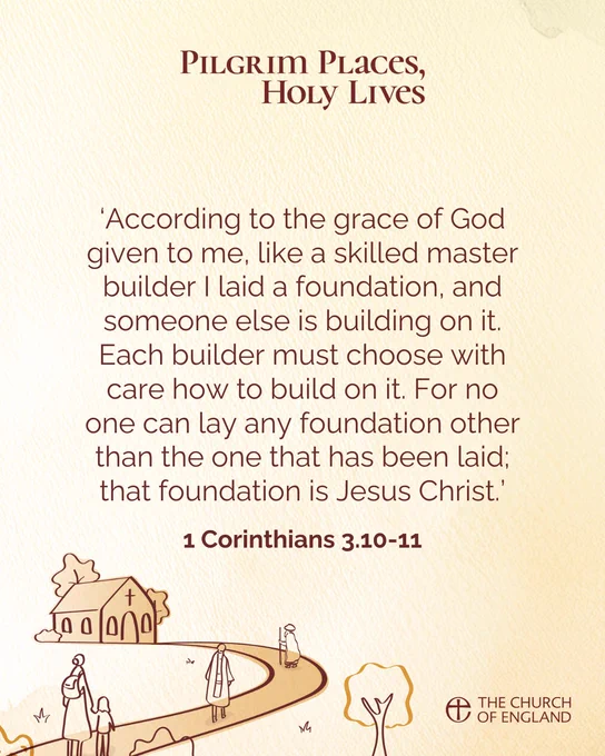 Text from the Bible, 1 Corinthians 3:10-11, 'According to the grace of God given to me, like 
a skilled master builder I laid a foundation, and 
someone else is building on it. Each builder must 
choose with care how to build on it. For no one 
can lay any foundation other than the one that 
has been laid; that foundation is Jesus Christ.' presented on a light background with an illustration of a small church, trees, and pathway. The credit "The Church of England" is at the bottom right.