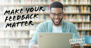 A man using a laptop in a library setting. The text reads, "MAKE YOUR FEEDBACK MATTER" with smaller text in the corner that reads, "FEEDBACK MATTERS".