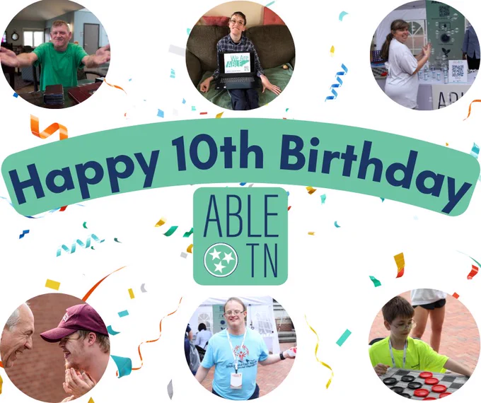Graphic that reads ‘Happy 10th Birthday ABLE TN’ with confetti in the background, ABLE TN branding, and photos of ABLE TN savers.
