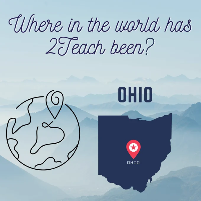 A soft, misty mountain landscape in cool blue tones forms the background of a travel-themed graphic. At the top, elegant script text reads, “Where in the world has 2Teach been?” Below it, bold navy text states “Ohio.” On the left side, there is a simple black line drawing of a globe with a location pin. On the right, a navy silhouette of the state of Ohio is shown with a red map pin featuring a white star, marking a location within the state. The words “Ohio” appear beneath the silhouette.