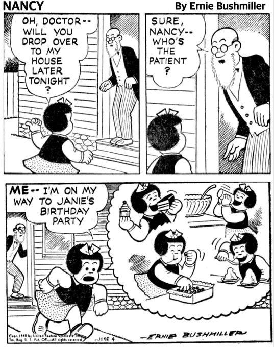 P1- NANCY IS AT THE DOCTORS HOUSE HE HAS COME TO THE DOOR SEE WHAT NANCY WANTS 
NANCY: OH, DOCTOR- - WILL YOU DROP OVER ТО МУ HOUSE LATER
TONIGHT?
P2- DOCTOR: SURE, NANCY- -
WHO'S THE PATIENT
P3- NANCY BEGINS TO LEAVE 
NANCY: ME -- I'M ON MY WAY TO JANIE'S BIRTHDAY PARTY

NANCY IS THINKING ABOUT ALL , CAKE, PUNCH, ICE CREAM AND CANDY SHE IS GOING TO EAT AT THE BIRTHDAY PARTY, AND SHE THINKS SHE WILL NEED THE DOCTORS HELP AFTERWARD