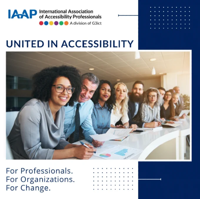 IAAP Logo above text, United In Accessibility. In the middle is a group of professionals in an office setting. At the bottom is text, For Professionals. For Organizations. For Change.