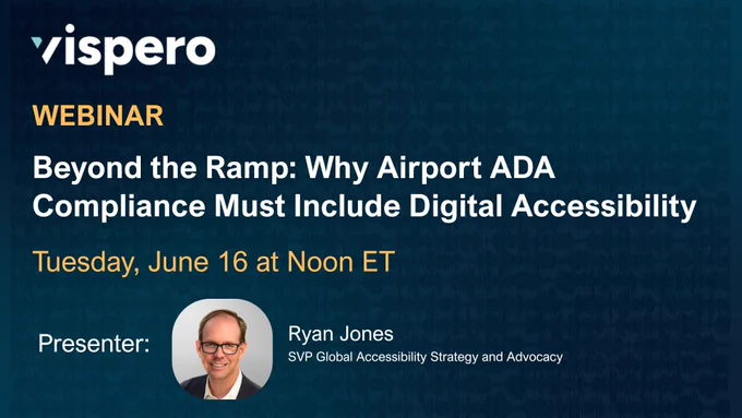 Vispero, Webinar, Beyond the Ramp: Why Airport ADA Compliance Must Include Digital Accessibility, Tuesday, June 16 at Noon ET, Presenter, Ryan Jones, SVP Global Accessibility Strategy and Advocacy.