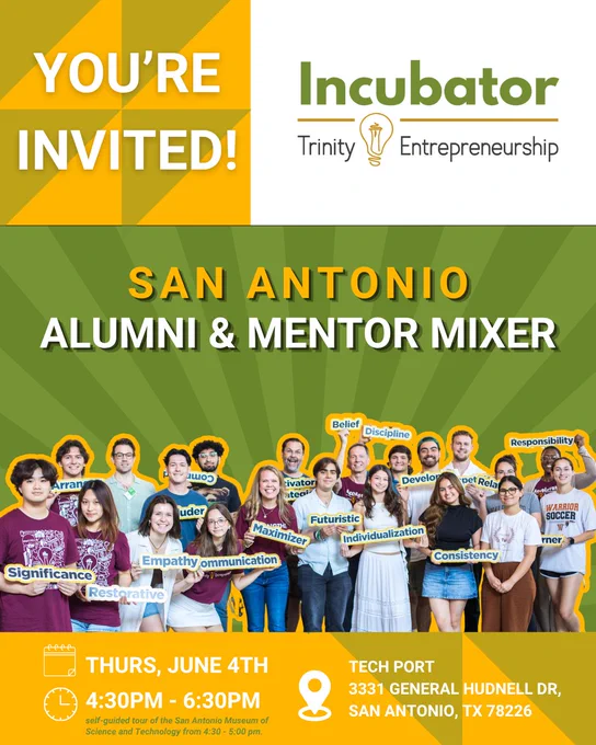 You're invited! Incubator Trinity Entrepreneurship logo. San Antonio Alumni & Mentor Mixer. Photo of student entrepreneurs holding up buzzwords. Date, address, and other information of mixer at bottom of graphic.