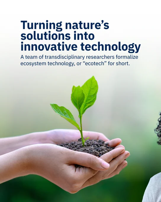 Hand holding a plant in soil, with text above that reads, “Turning nature’s solutions into innovative technology. A team of transdisciplinary researchers formalize ecosystem technology, or ‘ecotech’ for short.”