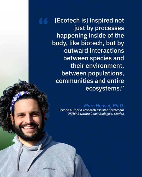 Headshot of Doctor Marc Hensel, second author of the study and a research assistant professor at U F IFAS, with a quote on the upper right that reads, “Ecotech is inspired not just by processes happening inside of the body, like biotech, but by outward interactions between species and their environment, between populations, communities and entire ecosystems.”