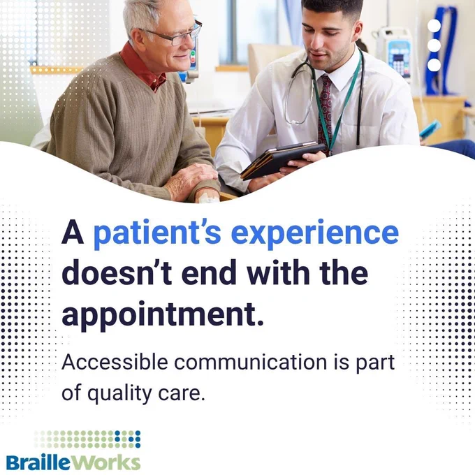 A patient’s experience doesn’t end with the appointment. Accessible communication is part of quality care. Doctor reviewing information with an older patient on a tablet. Braille Works logo.