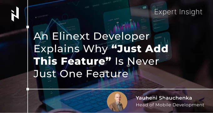 Elinext expert for mobile development explains why "Just add this feature" is never just one feature