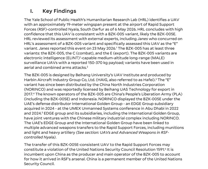 The Yale School of Public Health’s Humanitarian Research Lab (HRL) identifies a UAV with an approximately 19-meter wingspan present at the airport of Rapid Support Forces (RSF)-controlled Nyala, South Darfur as of 6 May 2026. HRL concludes with high confidence that this UAV is consistent with a BZK-005 variant, likely the BZK-005E. HRL reviewed its assessment with external experts, including Janes who concurred on HRL’s assessment of a BZK-005 variant and specifically assessed this UAV as the “E” variant. Janes reported this event on 23 May 2026.  The BZK-005 has at least three variants: the BZK-005, the C (combat), and the E (export). The BZK-005 variants are electronic intelligence (ELINT) -capable medium-altitude long-range (MALE) surveillance UAVs with a reported 150-370 kg payload; variants have been used in aerial and combined arms attacks. 
Full text: “Newly Identified BZK-005-Type Drone Identified at Nyala” at https://medicine.yale.edu/lab/khoshnood/publications/reports/