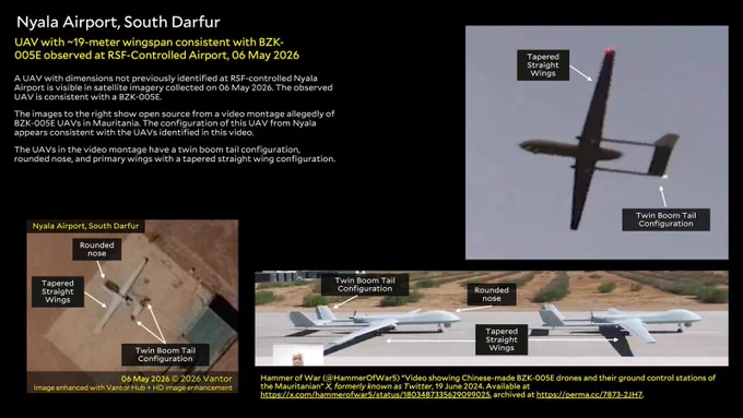 Nyala Airport, South Darfur
UAV with ~19-meter wingspan consistent with BZK-005E observed at RSF-controlled airport, 06 May 2026.

Copyright: Satellite Imagery 06 May 2026 © 2026 Vantor. Open Source Photos cited from Hammer of War (@HammerOfWar5) “Video showing Chinese-made BZK-005E drones and their ground control stations of the Mauritanian” X, formerly known as Twitter, 19 June 2024. Available at https://x.com/hammerofwar5/status/1803487335629099025, archived at https://perma.cc/7873-2JH7. Analysis conducted by Yale HRL.

The images to the right show open source from a video montage allegedly of BZK-005E UAVs in Mauritania. The configuration of this UAV from Nyala appears consistent with the UAVs identified in this video. 
The UAVs in the video montage have a twin boom tail configuration, rounded nose, and primary wings with a tapered straight wing configuration.