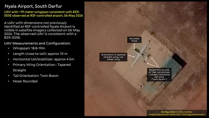 Nyala Airport, South Darfur
UAV with ~19-meter wingspan consistent with BZK-005E observed at RSF-controlled airport, 06 May 2026.
Copyright: Satellite Imagery 06 May 2026 © 2026 Vantor. Analysis conducted by Yale HRL.
Text: A UAV with dimensions not previously identified at RSF-controlled Nyala Airport is visible in satellite imagery collected on 06 May 2026. The observed UAV is consistent with a BZK-500E. 
 
UAV Measurements and Configuration: 
Wingspan: 18.8-19m 
Length (nose to tail): approx 10 m 
Horizontal tail/stabilizer: approx 4.5m 
Primary Wing Orientation : Tapered Straight 
Tail Orientation: Twin Boom 
Nose: Rounded