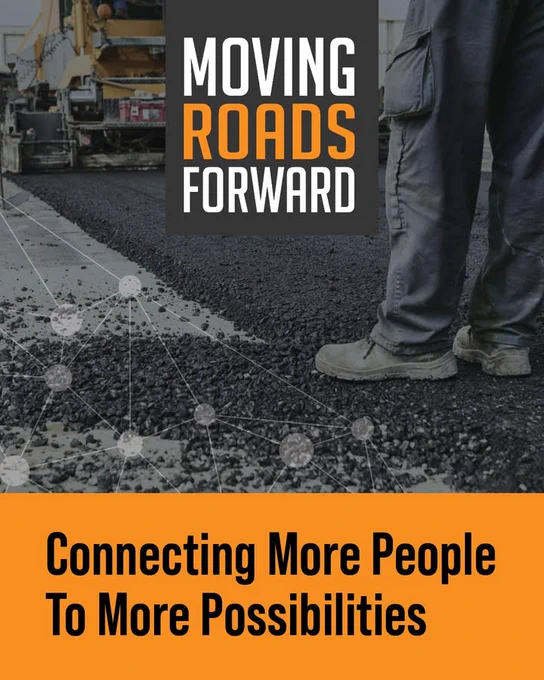 Road construction scene of fresh asphalt being laid with text that says "Moving Roads Forward" and "Connecting More People To More Possibilities"