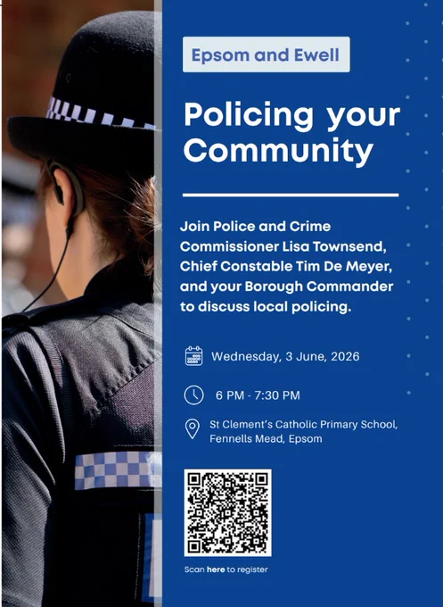 An A4 sized poster that shows the back of a female police officer in uniform with earpiece and hat to the left of the image.  To the right of the image of the police officer is white text on a blue background sharing the Policing your Community event details which will be hosted by the Police and Crime Commissioner, Chief Constable and Borough Commander.  The text also shows that the event is happening on Wednesday 3rd June between 6pm and 7.30pm at St Clements Catholic Primary School in Epsom. There is a QR code at the bottom to reserve your spot.