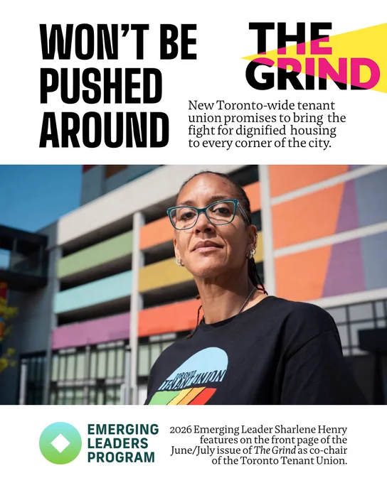 Image of a woman with glasses in front of a multi-coloured parking garage. A headline above reads "WON'T BE PUSHED AROUND" next to a logo for "The Grind" with a subheading "New Toronto-wide tenant union promises to bring the fight for dignified housing to every corner of the city." Below the image, a logo for the "Emerging Leaders Program" appears next to the text "2026 Emerging Leader Sharlene Henry features on the front page of the June/July issue of The Grind as co-chair of the Toronto Tenant Union."