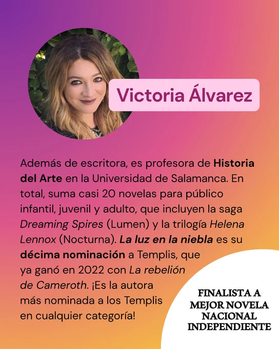 Además de escritora, es profesora de Historia del Arte en la Universidad de Salamanca. En total, suma casi 20 novelas para público infantil, juvenil y adulto, que incluyen la saga Dreaming Spires (Lumen) y la trilogía Helena Lennox (Nocturna). La luz en la niebla es su décima nominación a Templis, que ya ganó en 2022 con La rebelión de Cameroth. ¡Es la autora más nominada a los Templis en cualquier categoría!