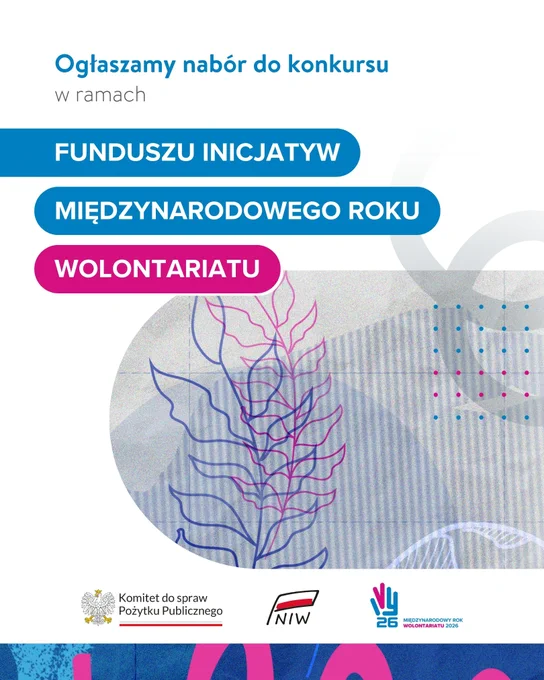 Grafika informacyjna. Pośrodku tytuł: Ogłaszamy nabór do konkursu w ramach Funduszu Inicjatyw Międzynarodowego Roku Wolontariatu. Pod tytułem grafika przedstawiająca stylizowany motyw roślinny na jasnym tle z abstrakcyjnymi elementami geometrycznymi. Na dole grafiki widoczne loga: Komitet do spraw Pożytku Publicznego, Narodowy Instytut Wolności, Międzynarodowy Rok Wolontariatu 2026.