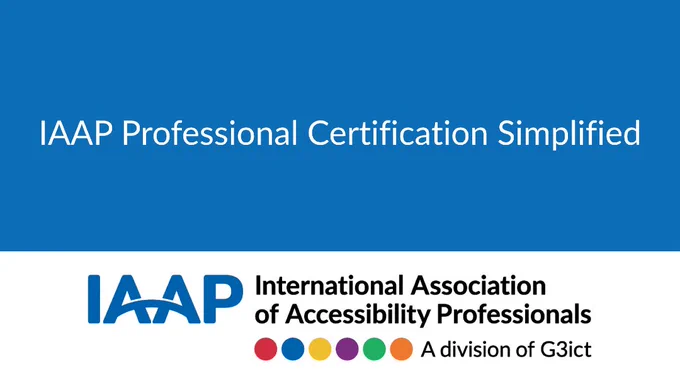 Blue and white backdrop with white text, IAAP Professional Certification Simplified. On the bottom of the white backdrop is the IAAP (International Association of Accessibility Professionals) logo.
