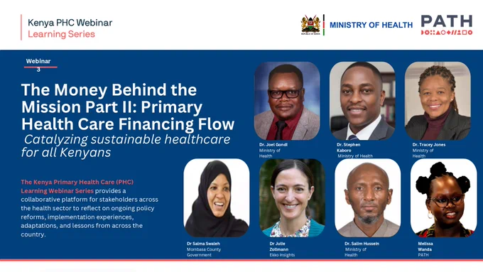 This image promotes the Kenya PHC Webinar Learning Series titled "The Money Behind the Mission Part II: Primary Health Care Financing Flow," highlighting its theme of catalyzing sustainable healthcare for all Kenyans. It features logos of the Ministry of Health and PATH. There are eight people pictured with their names and affiliations, including Dr. Joseph Goered, Dr. Stephen Kibose, Dr. Tracey Johnson, Dr. Salma Swinch, Dr. Julie, Dr. Samueh Osebi, and Melisa.