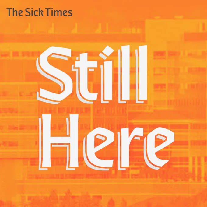 Over an orange background, there is large white text that reads “Still Here” in the center of the image, and in smaller text in the top-right reads “The Sick Times” in a darker color. Behind all of that is an image of a National Institute of Health building.



