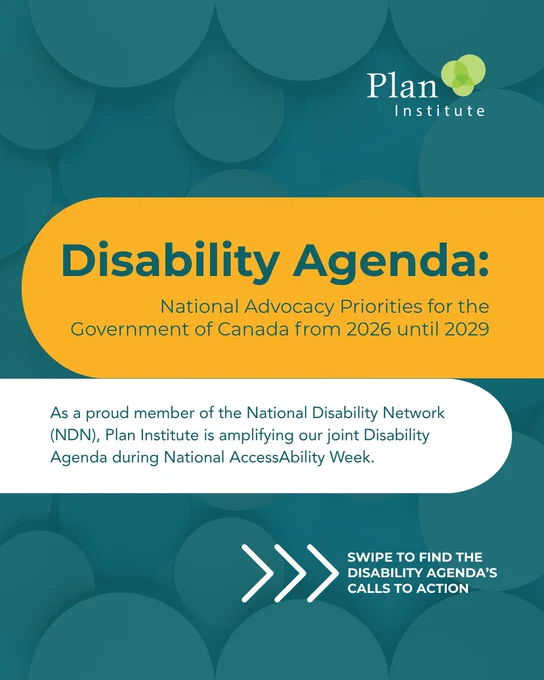 Disability Agenda: National Advocacy Priorities for the Government of Canada from 2026 until 2029. As a proud member of the National Disability Network (NDN), Plan Institute is amplifying our joint Disability Agenda during National AccessAbility Week. Swipe to find the agenda's calls to action.