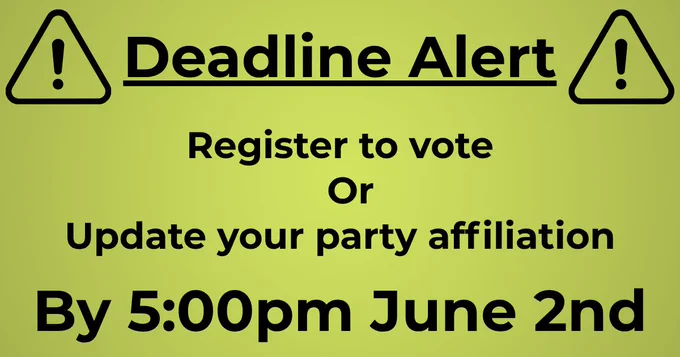 "Deadline Alert. Register to vote or update your party affiliation by 5:00pm June 2nd."