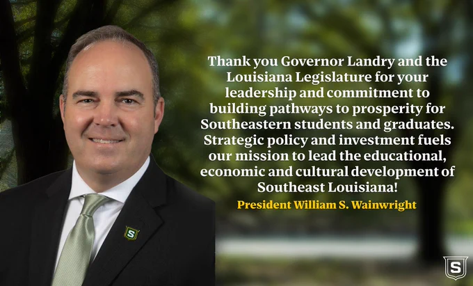 Portrait of Southeastern Louisiana University President William S. Wainwright in a dark suit, white shirt and green tie, standing against a blurred campus background. The graphic includes a quote thanking Gov. Jeff Landry and the Louisiana Legislature for their leadership and commitment to creating pathways to prosperity for Southeastern students and graduates, and stating that strategic policy and investment support the university’s mission to lead the educational, economic and cultural development of Southeast Louisiana. The quote is attributed to President William S. Wainwright, with the Southeastern shield logo displayed in the bottom-right corner.