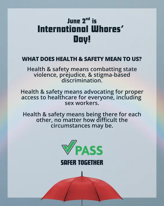 A post featuring a rainbow in the background, & a red umbrella in the foreground, with the following text: 

"June 2nd is International Whores’ Day!

WHAT DOES HEALTH & SAFETY MEAN TO US?

Health & safety means combatting state violence, prejudice, & stigma-based discrimination.

Health & safety means advocating for proper access to healthcare for everyone, including sex workers.

Health & safety means being there for each other, no matter how difficult the circumstances may be.

PASS

SAFER TOGETHER"