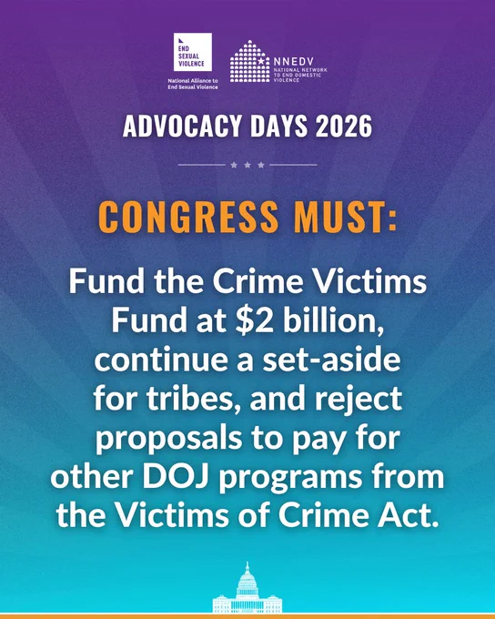 National Alliance to End Sexual Violence. NNEDV National Network to End Domestic Violence. Advocacy Days 2026. Congress must: Fund the Crime Victims Fund at $2 billion, continue a set-aside for tribes, and reject proposals to pay for other DOJ programs from the Victims of Crime Act.