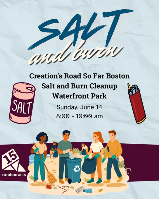 Graphic that reads: Salt and Burn. Creation's Road So Far Boston Salt and Burn Cleanup, Waterfront Park. Sunday June 14, 8-10 AM