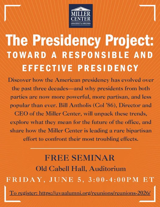 The Presidency Project: Toward a Responsible and Effective Presidency. Discover how the American presidency has evolved over the past three decades—and why presidents from both parties are now more powerful, more partisan, and less popular than ever. Bill Antholis (Col ’86), Director and CEO of the Miller Center, will unpack these trends, explore what they mean for the future of the office, and share how the Miller Center is leading a rare bipartisan effort to confront their most troubling effects. Free seminar at Old Cabell Hall auditorium on Friday, June 5, from 3 to 4pm EST.