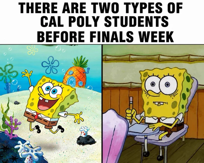 Humorous meme about university students. Caption reads, "There are two types of Cal Poly students before finals week." Shows two images of Spongebob; one where he is happy and frolicking; one where he is stressed out, sitting at a desk.