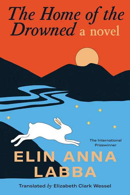 ​Book cover for The Home of the Drowned: A Novel by Elin Anna Labba, translated by Elizabeth Clark Wessel. An illustration of a blue lake surrounded by mountains under a red sky and yellow sun. A white hare jumps in the foreground. Text in black and gold.
