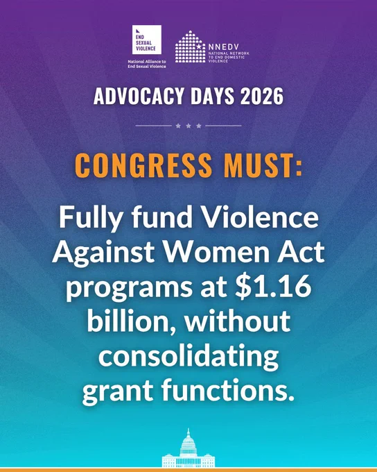 National Alliance to End Sexual Violence. NNEDV National Network to End Domestic Violence. Advocacy Days 2026. Congress must: Fully fund Violence Against Women Act programs at $1.16 billion, without consolidating grant functions.