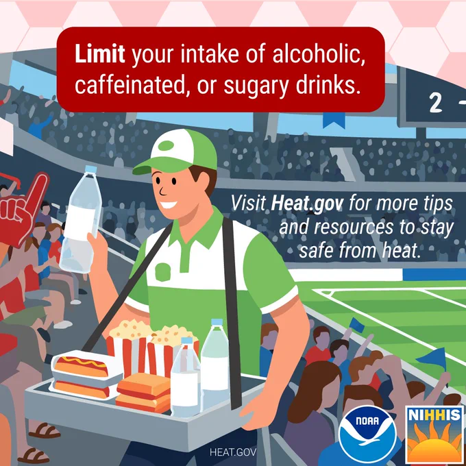 A concession vendor holds a water bottle to hand to someone in the stadium cheering. the text says,  “Limit your intake of alcoholic, caffeinated, or sugary drinks.  Visit Heat.gov for more resources and tips to stay safe from heat." 