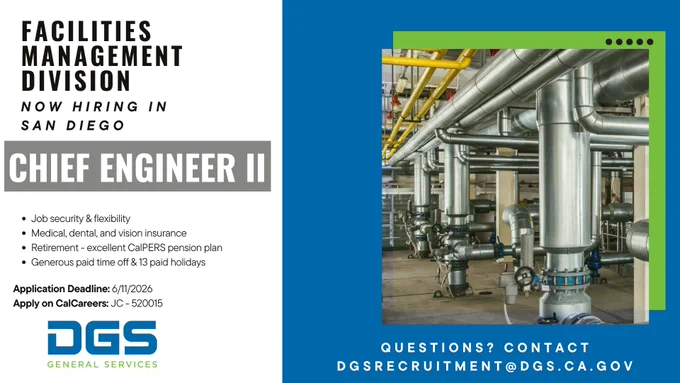 Graphic reads: "‎FACILITIES MANAGEMENT DIVISION NOW HIRING IN SAN DIEGO CHIEF ENGINEER II JC 520015 Final Filing Date: 6/11/26 Job security & flexibility Medical, dental, and vision insurance Retirement- excellent CalPERS pension plan Generous paid time off & 13 paid holidays QUESTIONS? CONTACT: DGSRECRUITMENT@DGS.CA.GOV" A photo of industrial pipes is on the right. The DGS logo is on the bottom left.
