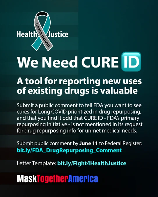 On the top is the Long COVlD-ribbon combined with “Health Justice” in white.
Headline: We need CURE ID — A tool for reporting new uses of existing drugs is valuable!
Submit a public comment to tell FDA you want to see cures for Long COVID prioritized in drug repurposing, and that you find it odd that CURE ID - FDA’s primary repurposing initiative - is not mentioned in its request for drug repurposing info for unmet medical needs. 
Submit public comment by June 11 to Federal Register: https://www.federalregister.gov/documents/2026/05/12/2026-09366/drug-repurposing-for-unmet-medical-needs-request-for-information
Template: https://bit.ly/Fight4HealthJustice 