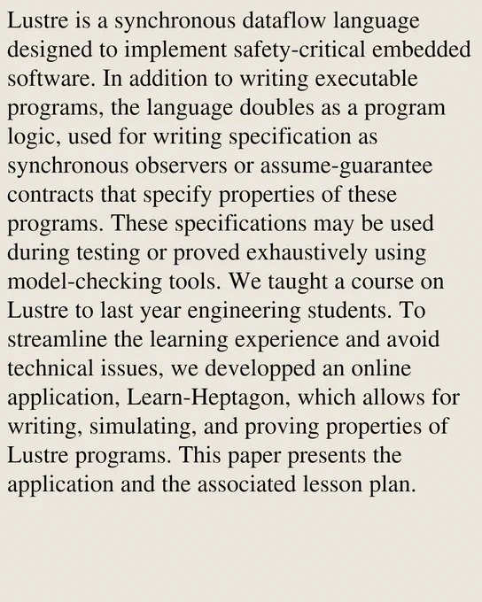 Lustre is a synchronous dataflow language designed to implement safety-critical embedded software. In addition to writing executable programs, the language doubles as a program logic, used for writing specification as synchronous observers or assume-guarantee contracts that specify properties of these programs. These specifications may be used during testing or proved exhaustively using model-checking tools. We taught a course on Lustre to last year engineering students. To streamline the learning experience and avoid technical issues, we developped an online application, Learn-Heptagon, which allows for writing, simulating, and proving properties of Lustre programs. This paper presents the application and the associated lesson plan.