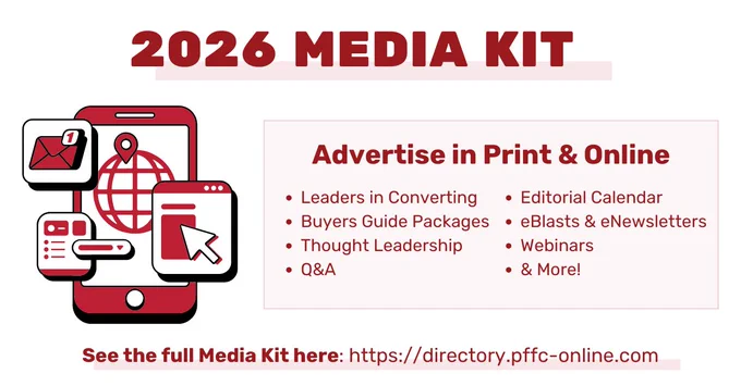 2026 Media Kit
- Advertise in Print & Online
- Leaders in Converting
- Buyers Guide Packages
- Thought Leadership
- Q&A
- Editorial Calendar
- eBlasts & eNewsletters
- Webinars
- & More!
See the full Media Kit here: https://directory.pffc-online.com
