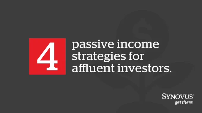 The image features a dark background with a large red square containing the number "4." Adjacent to the square, white text reads "passive income strategies for affluent investors." A subtle image of a dollar sign plant is in the background. The bottom right corner displays the Synovus logo and the phrase "get there.