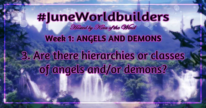 MonthlyWorldbuilders prompts daily feed card 
#JuneWorldbuilders
Hosted by Kira of the Wind
Week 1: Angels and Demons
3. Are there hierarchies or classes of angels and/or demons?

The background image is a digitally-manipulated (human-made) image showing a fantasy landscape including waterfalls, forests, a castle over a natural bridge, a tower, and a ringed planet in the sky
