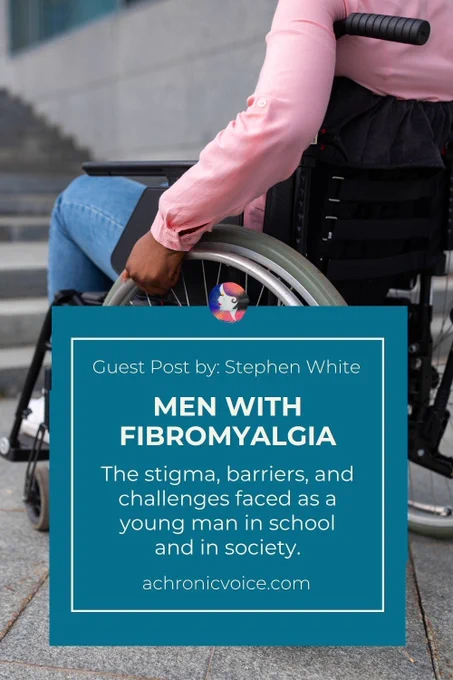 Guest Post by: Stephen White. Men with Fibromyalgia — The stigma, barriers, and challenges faced as a young man in school and in society. Read on: A Chronic Voice .com.