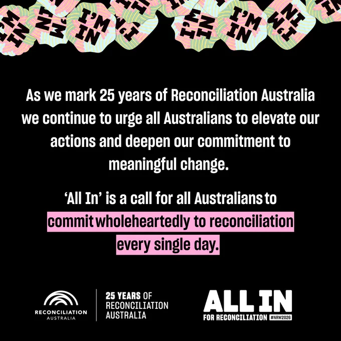 An image with a black background that includes the text, "As we mark 25 years of Reconciliation Australia we continue to urge all Australians to elevate our actions and deepen our commitment to meaningful change. 

All In is a call for all Australians to commit wholeheartedly to reconciliation every single day. " 