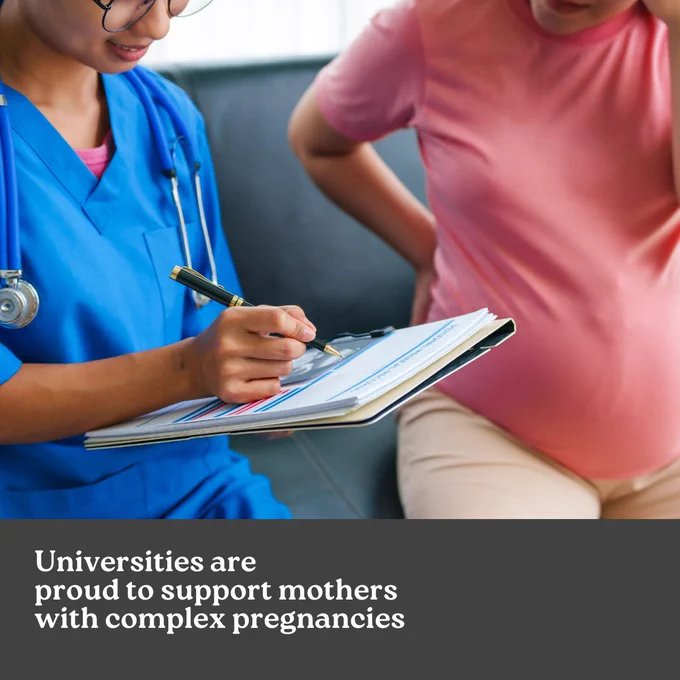 A healthcare worker and a pregnant person. Universities are proud to support mothers with complex pregnancies.