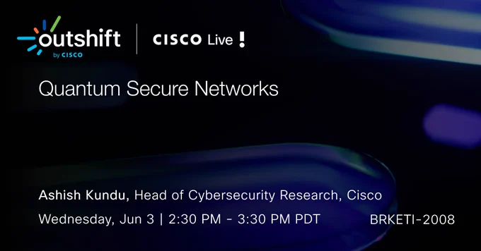 Quantum Secure Networks session details: Ashish Kundu, Head of Cybersecurity Research, Cisco. Wednesday, Jun 3 | 2:30 PM \u2013 3:30 PM PDT. Identifier BRKETI-2008. Dark background with blurred blue and purple abstract lights.