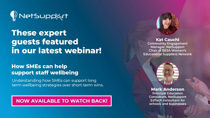 NetSupport branded image with pink-blue gradient background. Background image is two colleagues talking. Foreground image is headshots of Kat Cauchi and Mark Anderson with the text "Kat Cauchi - Community Engagement Manager, NetSupport. Chair of BESA Women's Educational Suppliers Network. Mark Anderson - Principal Education Consultant, NetSupport. EdTech Consultant for schools and businesses."
Main text: "These expert guests featured in our latest webinar! 'How SMEs can help support staff wellbeing' - Understanding how SMEs can support long-term wellbeing strategies over short-term wins. Now available to watch back!"