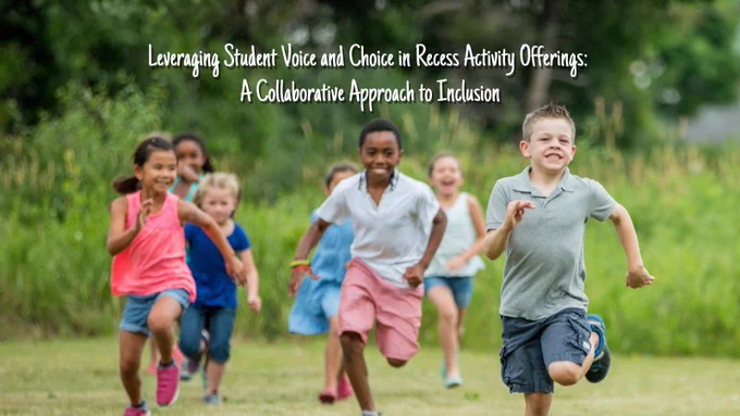 Leveraging Student Voice and Choice in Recess activity Offerings: A Collaborative Approach to Inclusion