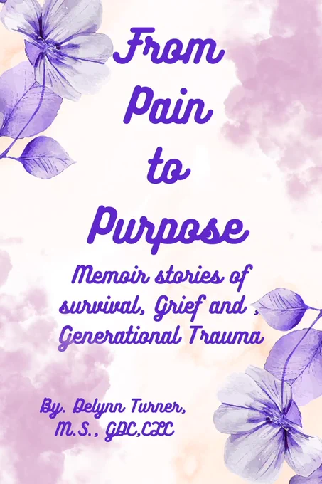 Free Kindle Ebook - FROM PAIN TO PURPOSE: Memoir Stories of Survival, Grief and Generational Trauma, by Delynn Turner M.S. CGD CLC.