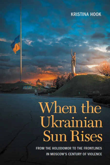 When the Ukrainian Sun Rises: From the Holodomor to the Frontlines in Moscow's Century of Violence by Kristina Hook (Georgetown University Press, 2026)